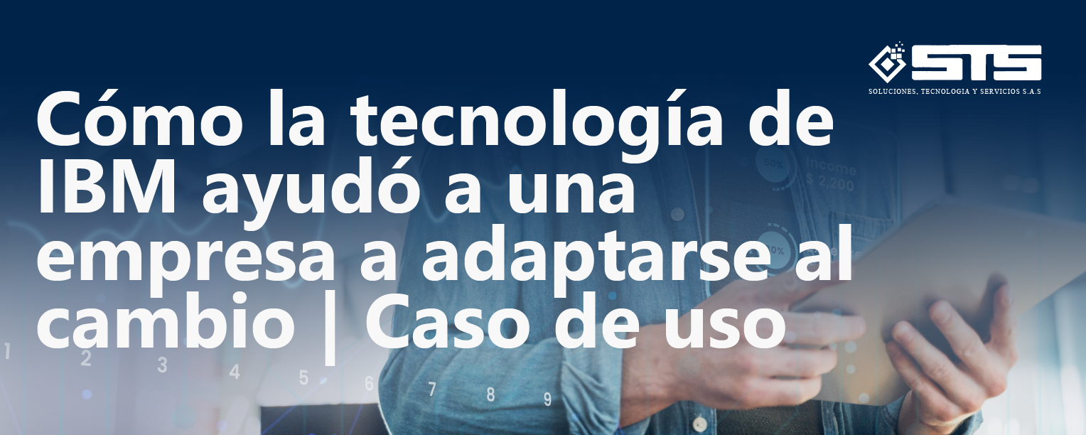 Lee más sobre el artículo Cómo la tecnología de IBM ayudó a una empresa a adaptarse al cambio | Caso de uso